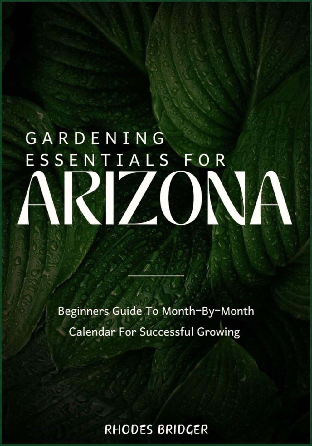 GARDENING ESSENTIALS FOR ARIZONA: Beginners Guide To Month-By-Month Calendar For Successful Growing      Paperback – April 11, 2025