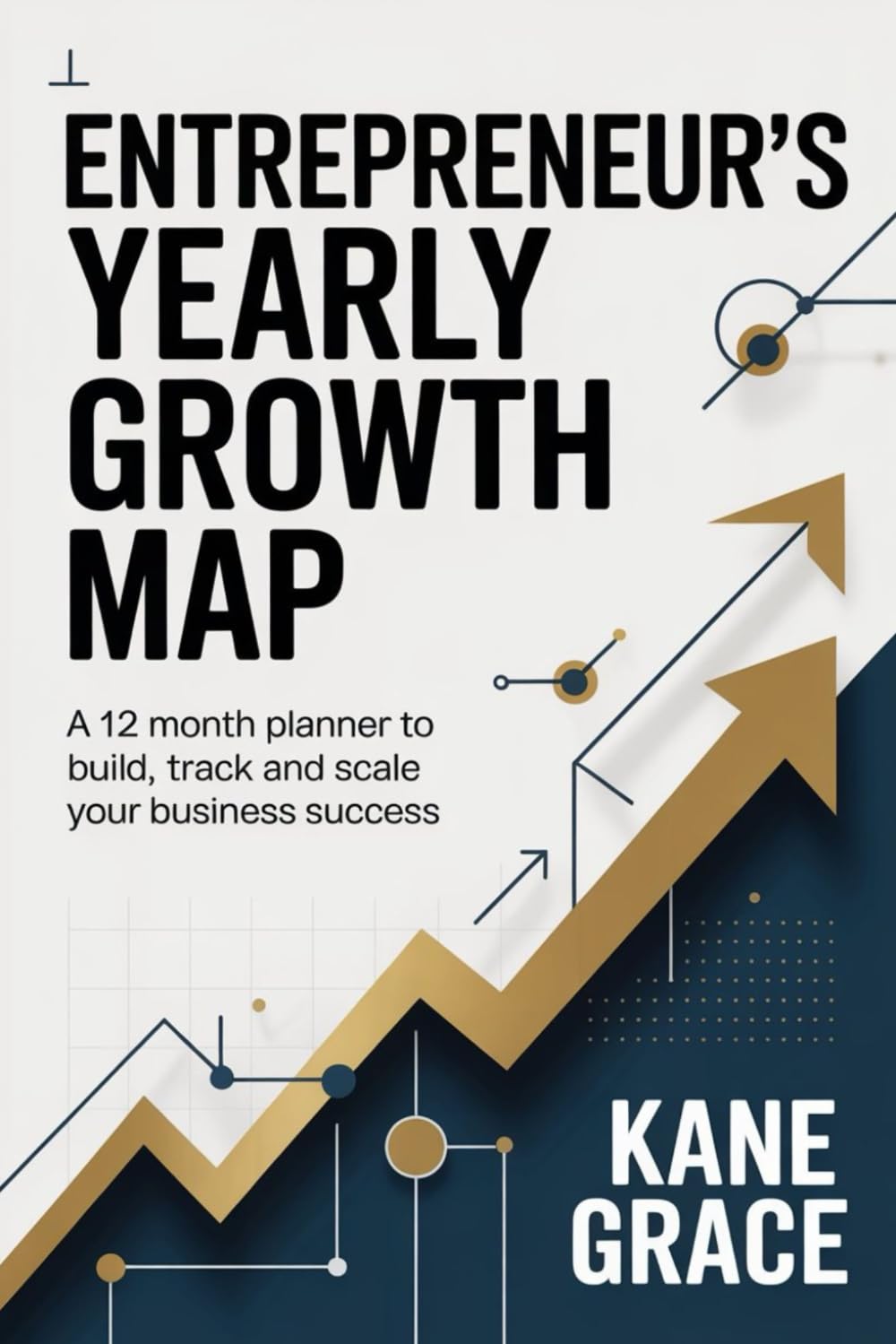 Entrepreneur’s Yearly Growth Map: A 12 month planner to build, track and scale your business success
