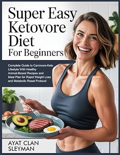 SUPER EASY KETOVORE DIET FOR BEGINNERS: Complete Guide to Carnivore-Keto Lifestyle With Healthy Animal-Based Recipes and Meal Plan for Rapid Weight ... Protocol (Ketovore Diet Mastery Collection)
