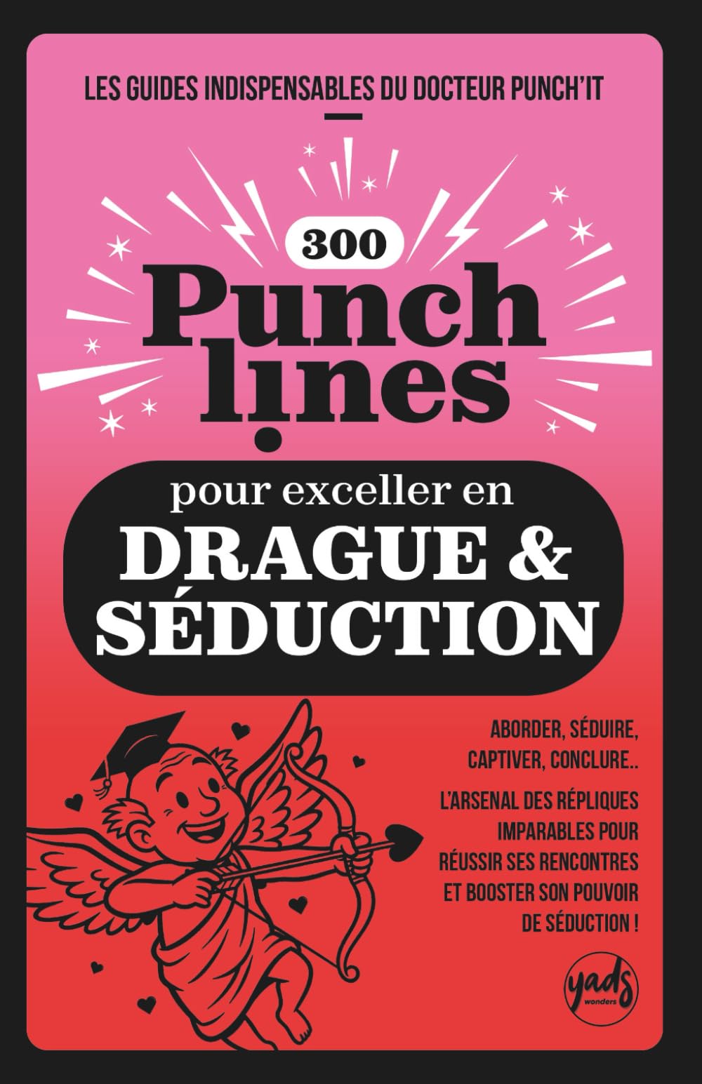 300 PUNCHLINES POUR EXCELLER EN DRAGUE ET SÉDUCTION: L’arsenal des répliques imparables pour réussir ses rencontres et BOOSTER SON POUVOIR DE ... GUIDES INDISPENSABLES DU DOCTEUR PUNCH’IT)