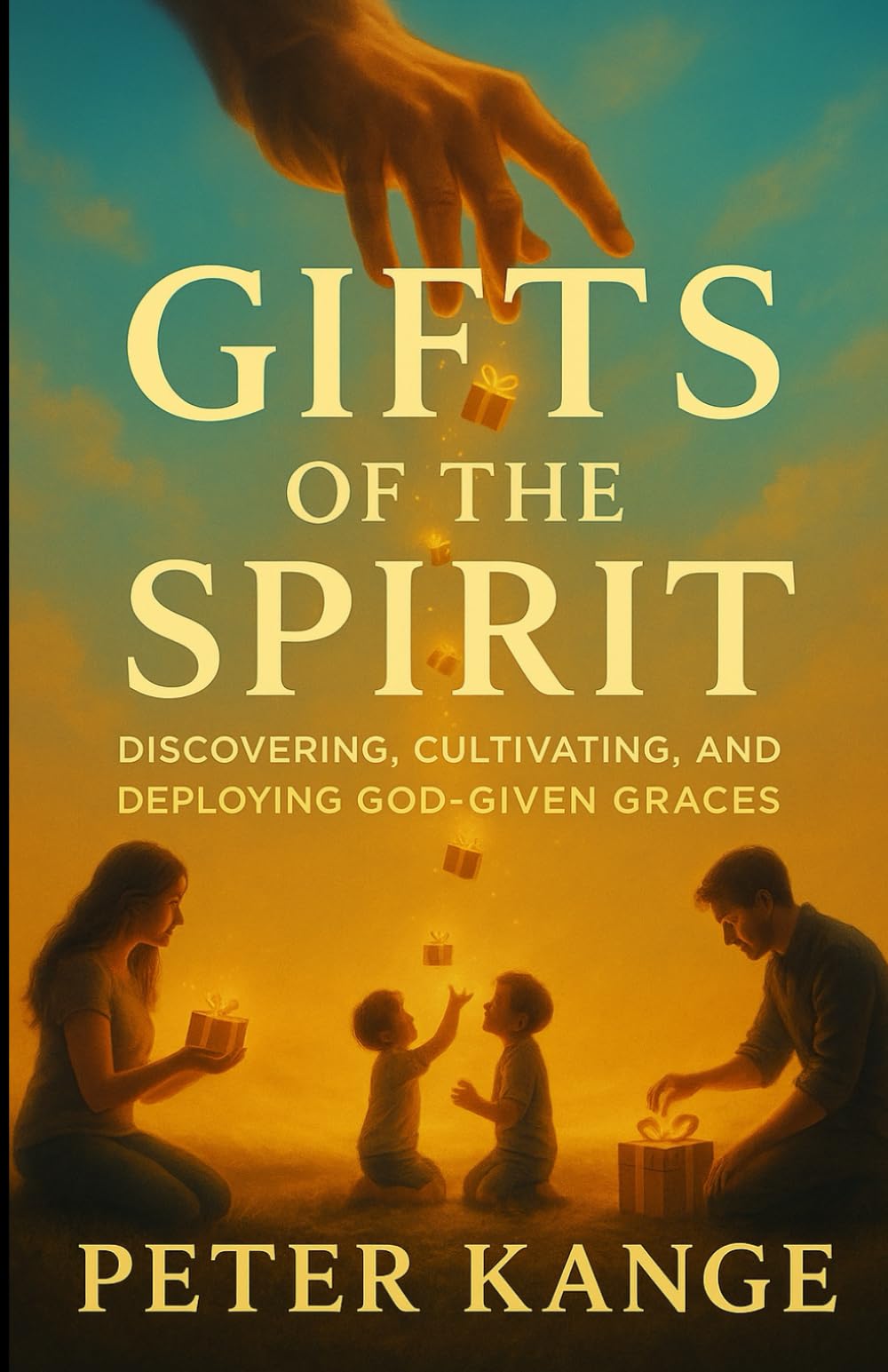 GIFTS OF THE SPIRIT: DISCOVERING, CULTIVATING, AND DEPLOYING GOD-GIVEN GRACES