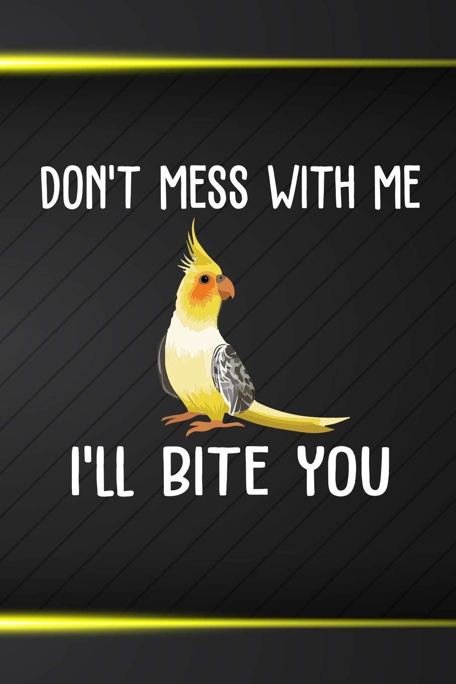 Don't Mess With Me I'll Bite You: 110 Blank Lined Paper Pages 6x9 Personalized Customized Composition Notebook Journal Gift For Cockatiel Parrot Bird Owners and Lovers