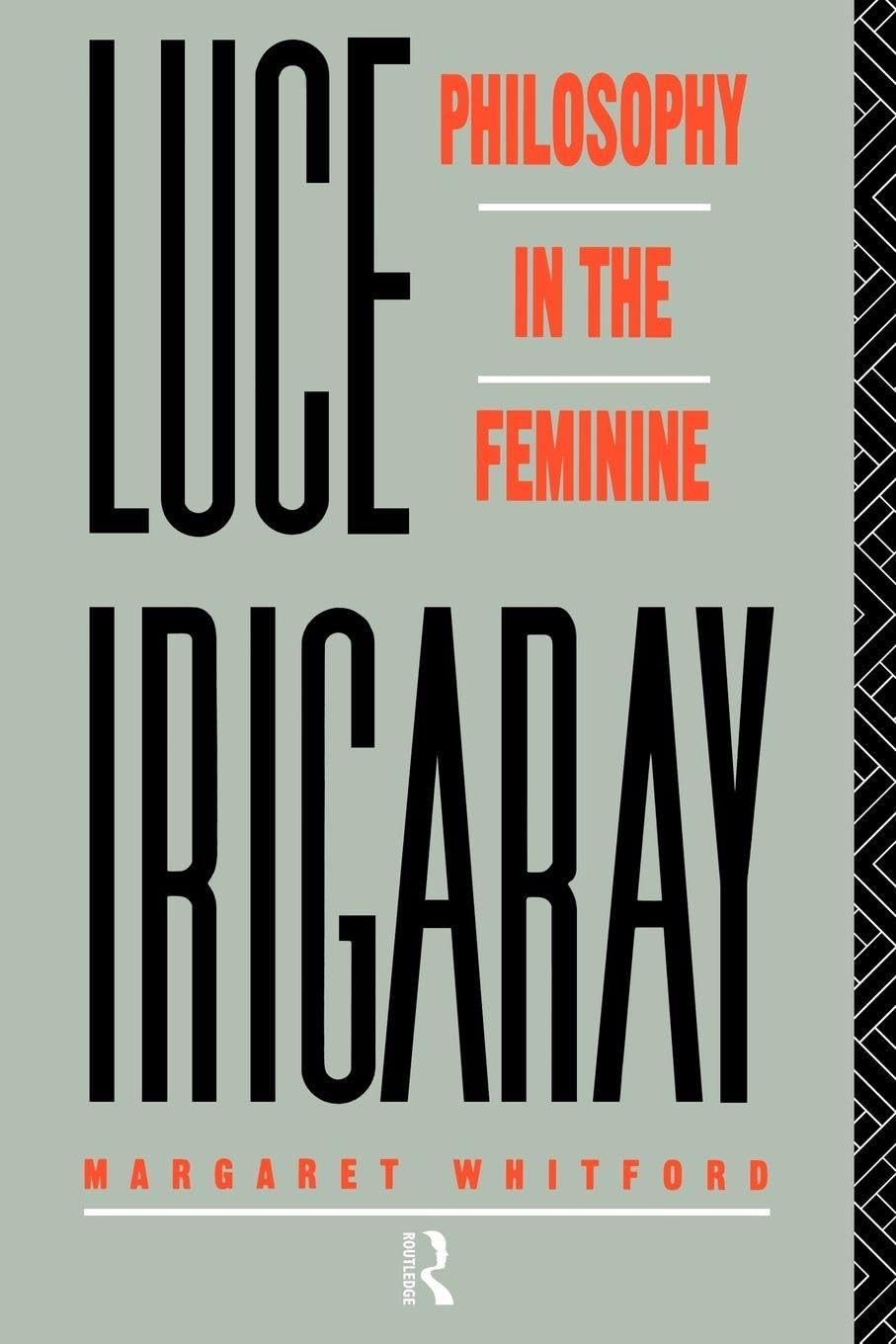 Luce Irigaray: Philosophy in the Feminine,Margaret Whitford