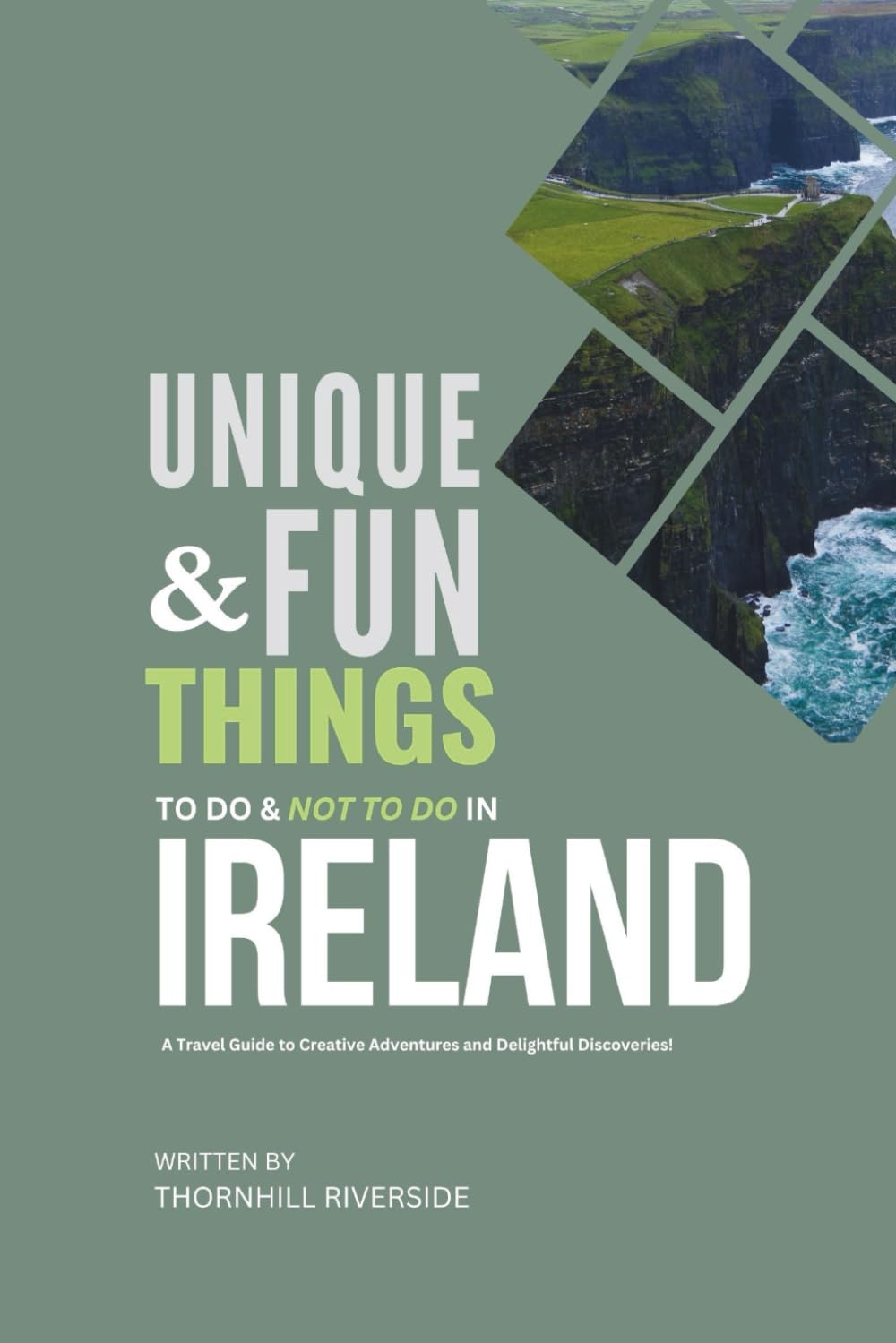 Unique and Fun Things To Do and Not To In Ireland: A Travel Guide To Creative Adventures and Delightful Discoveries! (Practical Travel Guides)