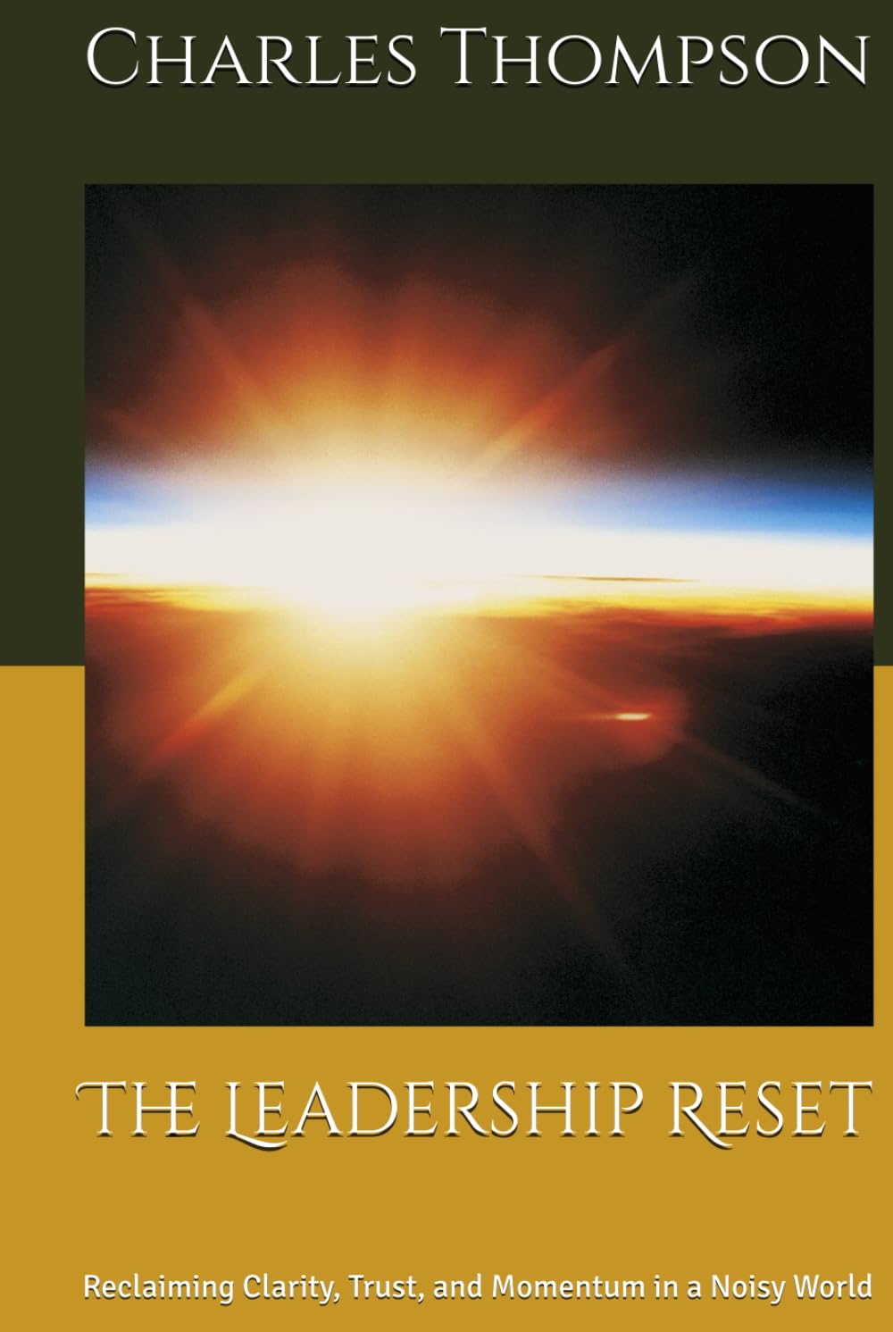 The Leadership Reset: Reclaiming Clarity, Trust, and Momentum in a Noisy World