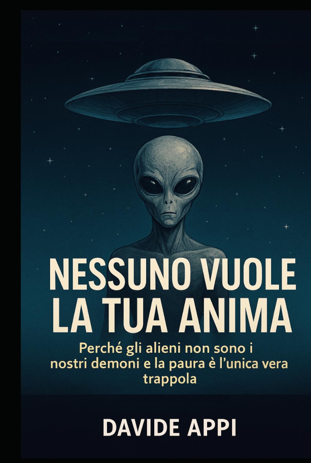 NESSUNO VUOLE LA TUA ANIMA: Perché Gli Alieni Non Sono I Nostri Demoni E La Paura È L'Unica Vera Trappola
