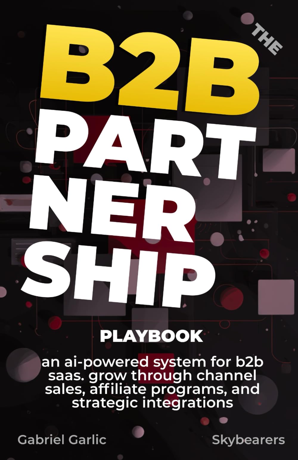 The B2B partnership playbook: An AI-powered system for B2B SaaS. grow through channel sales, affiliate programs, and strategic integrations