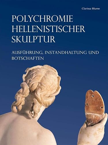 Polychromie hellenistischer Skulptur: Ausführung, Instandhaltung und Botschaften