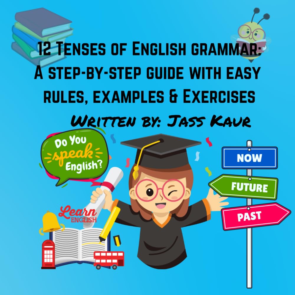 12 Tenses of English grammar: A step-by-step guide with easy rules, examples and exercises: Master All English Tenses Easily- Learn grammar through practice( For Beginners to Advanced)