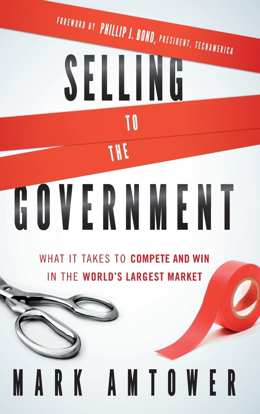Selling to the Government: What It Takes to Compete and Win in the World's Largest Market