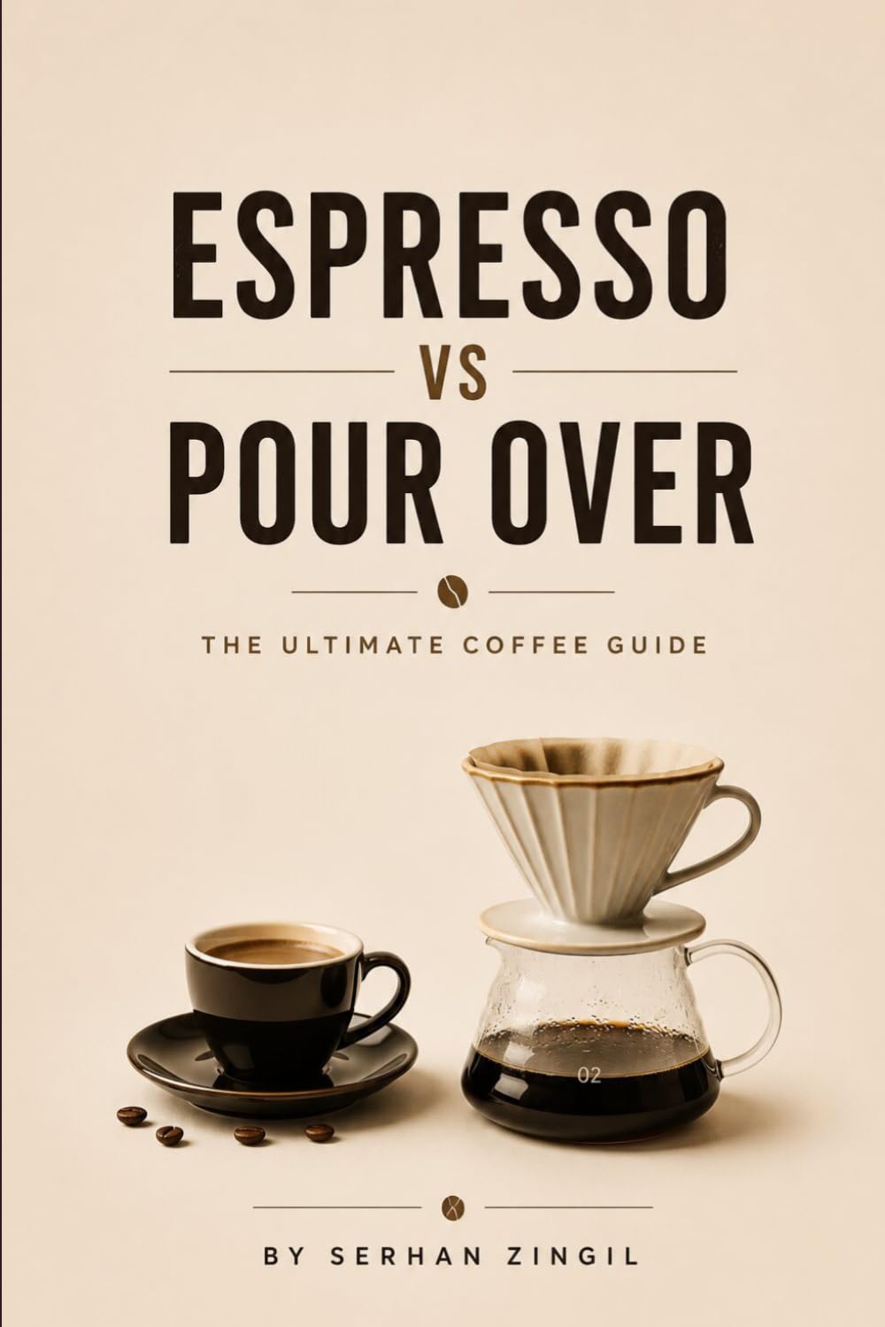 ESPRESSO vs POUR OVER - THE ULTIMATE COFFEE GUIDE: Everything You Need to Know About Coffee Beans, Brewing Methods, Extraction, Grind Size, Flavor, ... Perfect Cup (THE ULTIMATE BEVERAGE VS SERIES)