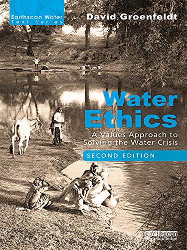 Water Ethics: A Values Approach to Solving the Water Crisis (Earthscan Water Text)