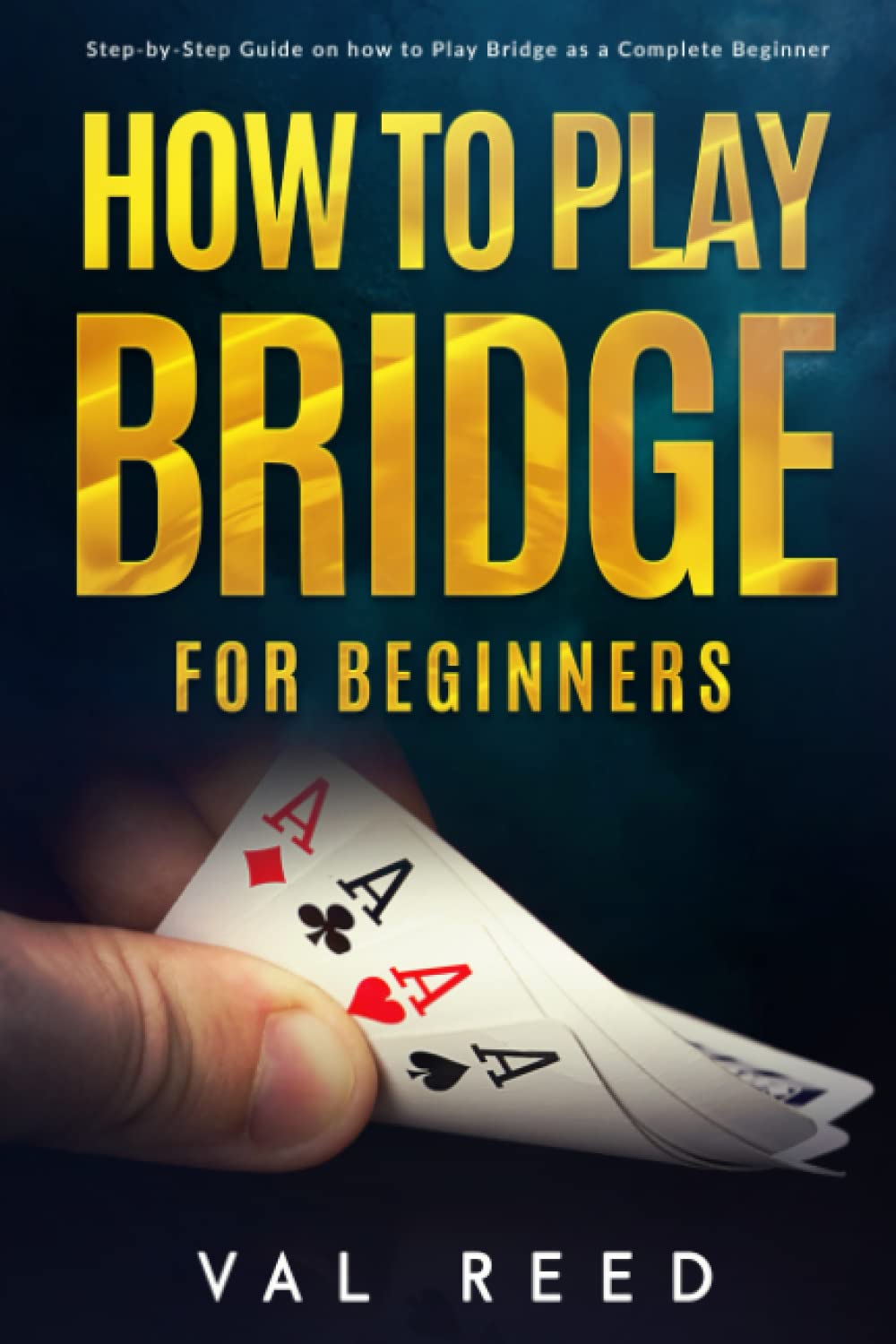 How to Play Bridge for Beginners: Step-by-Step Guide on how to Play Bridge as a Complete Beginner