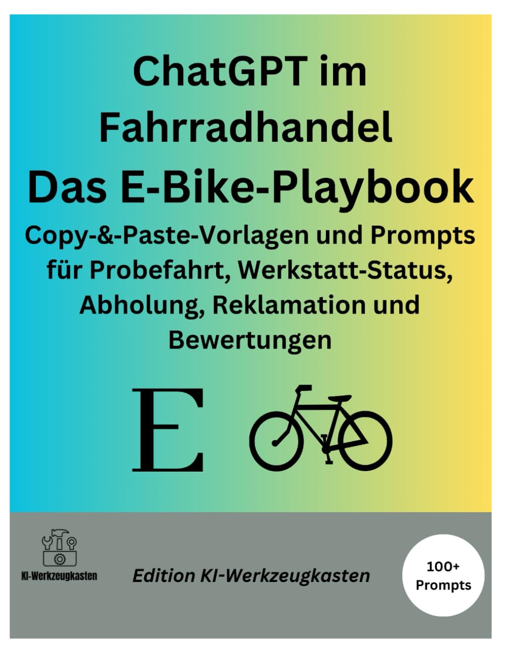 ChatGPT im Fahrradhandel – Das E-Bike-Playbook: Copy-&-Paste-Vorlagen und Prompts für Probefahrt, Werkstatt Status, Abholung, Reklamation und Bewertungen (Die KI-Praxis-Playbook Serie)