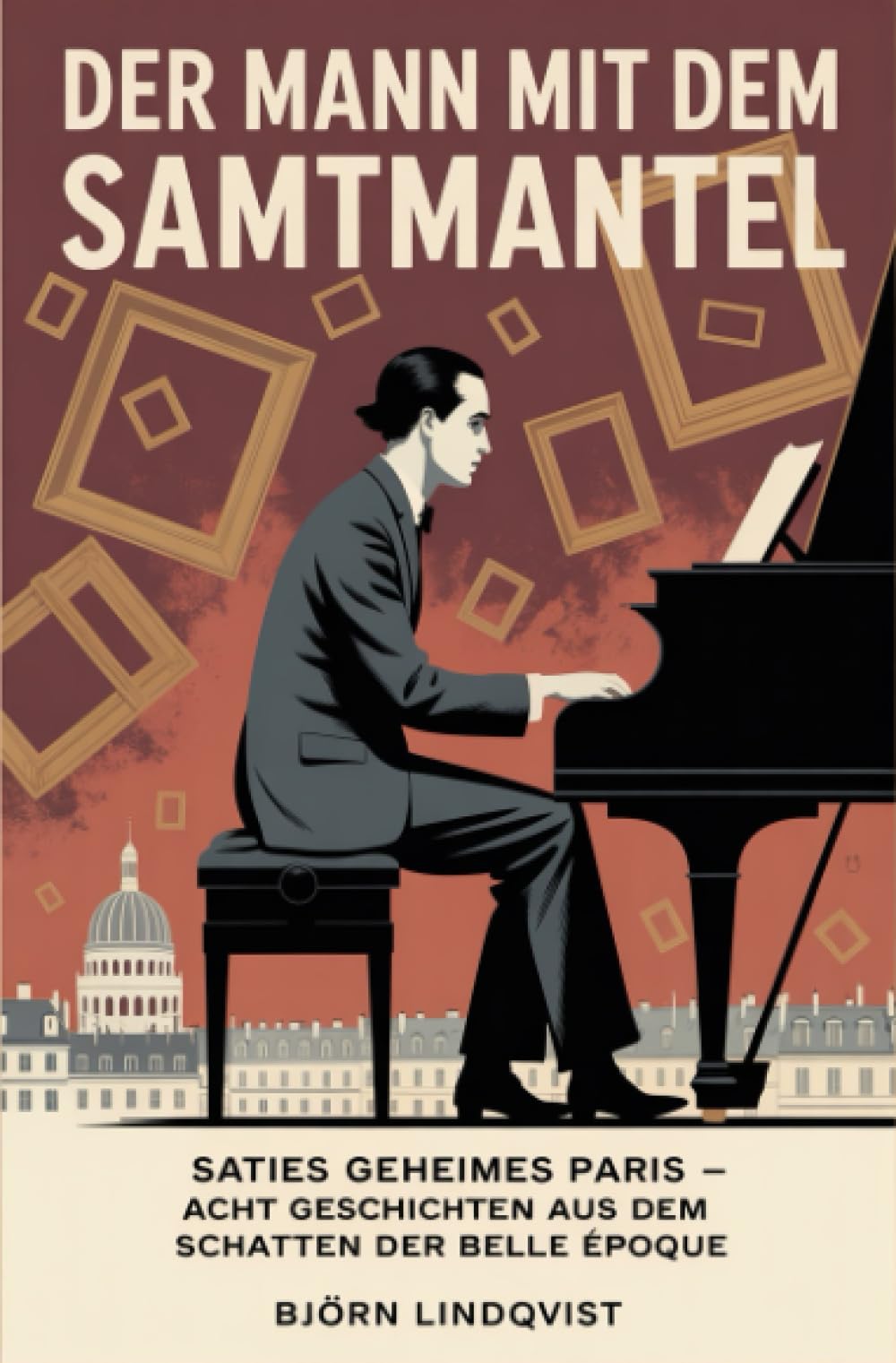 Der Mann mit dem Samtmantel: Saties geheimes Paris — Acht Geschichten aus dem Schatten der Belle Époque