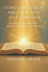 Como ler a Bíblia para que Deus possa falar com você: um guia hermenêutico passo a passo para iniciantes: Transforme-se de iniciante na Bíblia em leitor confiante com este método simples de 7 etapas