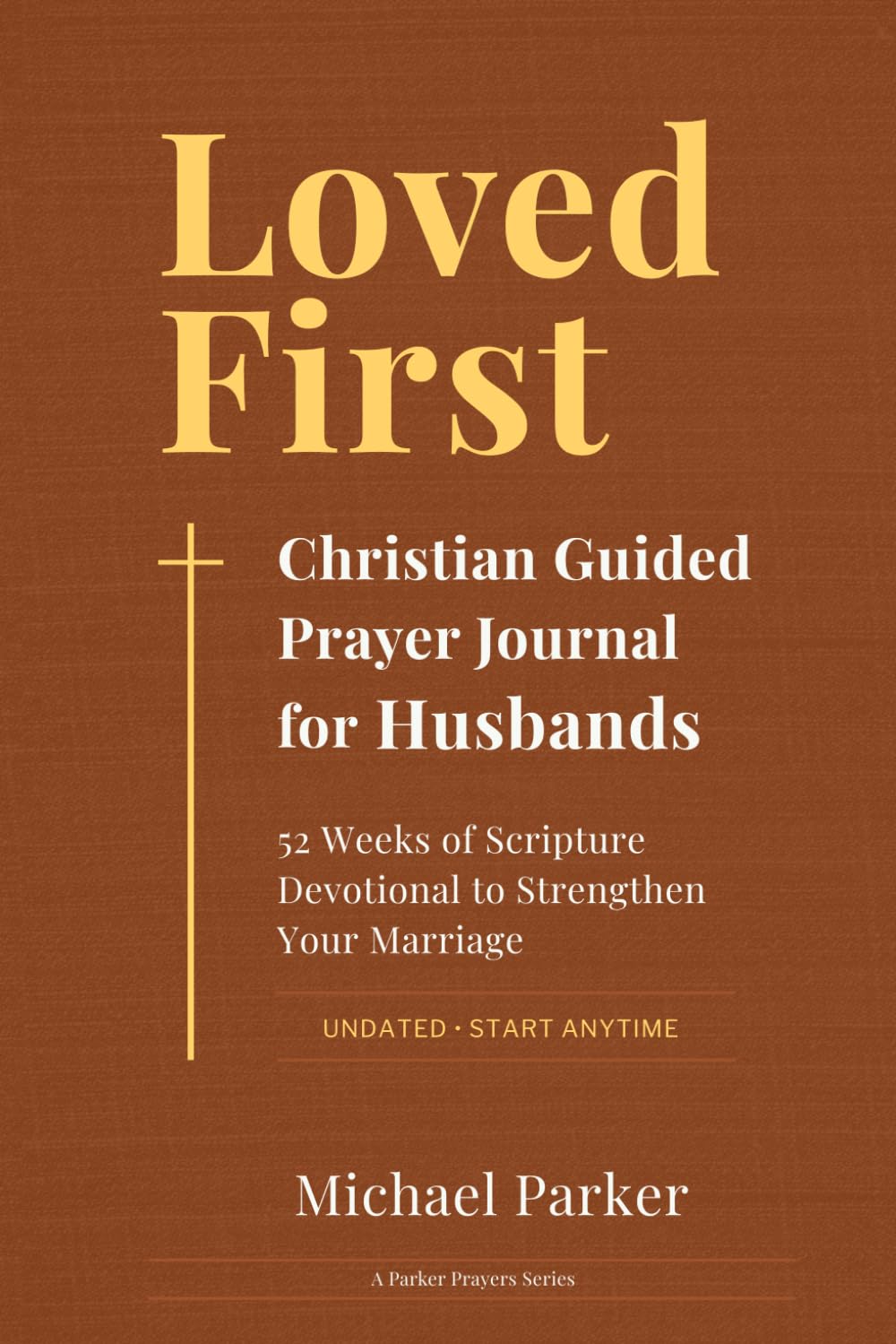 Loved First Christian Guided Prayer Journal for Husbands: 52 Weeks of Scripture Devotional to Strengthen Your Marriage (A Parker Prayer Series)