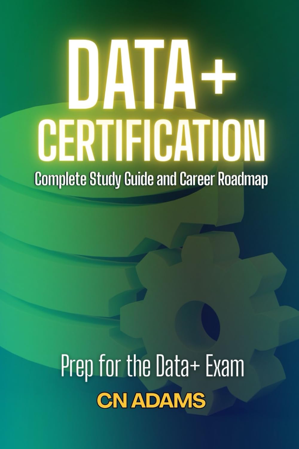 CompTIA Data+ Certification: Complete Study Guide and Career Roadmap (IT Career Academy & CompTIA Exam Guides)