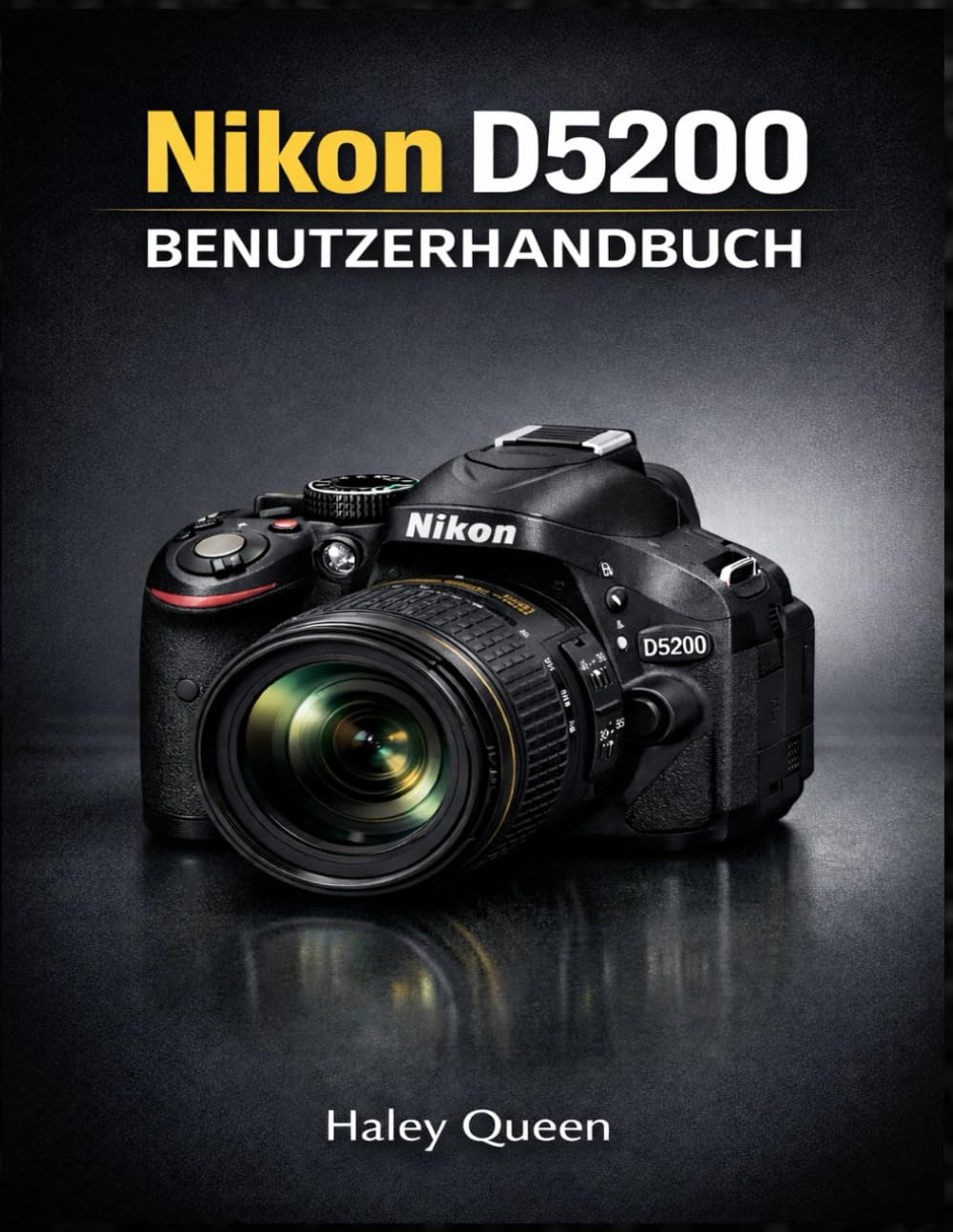 Nikon D5200 BENUTZERHANDBUCH: Der unverzichtbare Leitfaden zur Beherrschung von 24,1-MP-Leistung, Full-HD-Video und kreativen Profi-Techniken