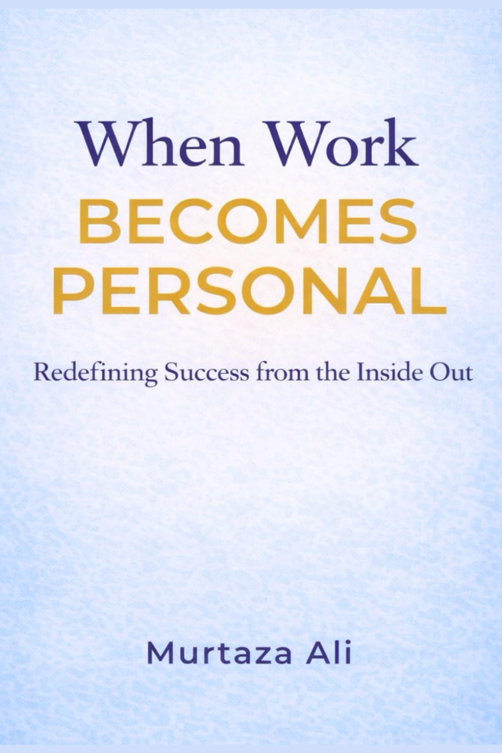 When Work Becomes Personal: Redefining Success from the Inside Out