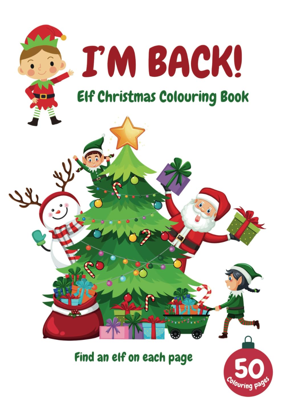 I’m Back! Elf Christmas Colouring Book: Perfect Welcome From Santa’s Elf - 50 Kid Friendly Christmas Illustrations To Colour, Featuring An Elf On Every Page