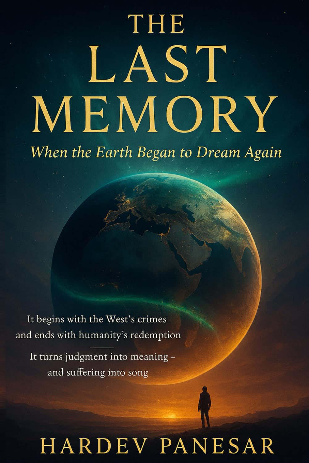 The Last Memory: When The Earth Began To Dream Again: It Begins With the West Crimes and Ends With Humanity’s Redemption it Turns Judgement into Meaning and Suffering into Song