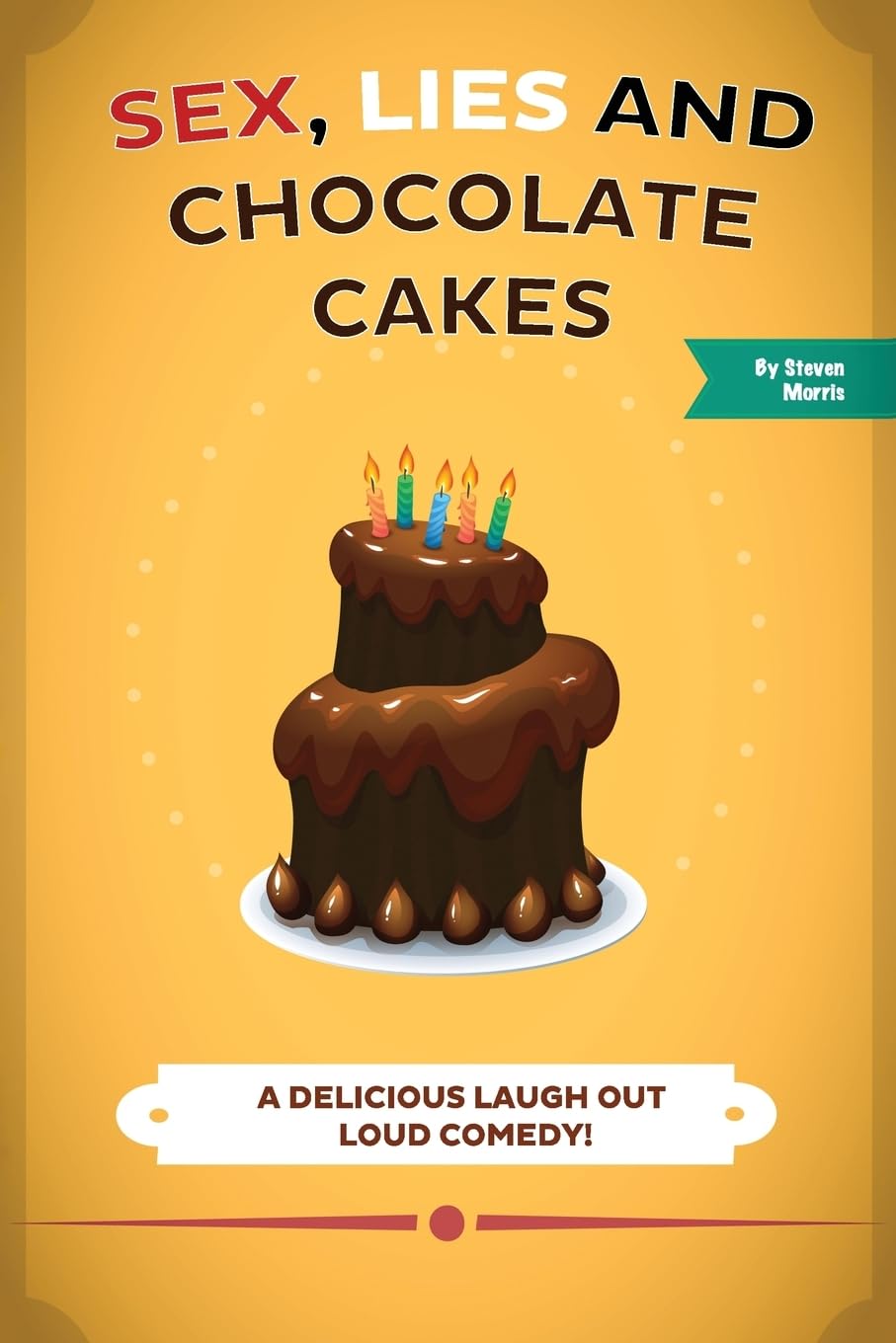 Sex, Lies and Chocolate Cakes: A Delicious Laugh Out Loud Comedy