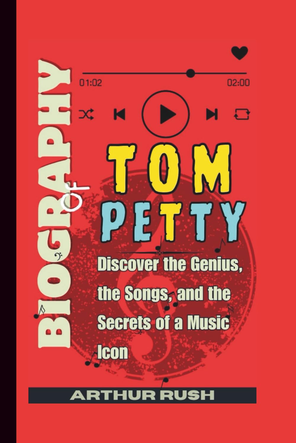 Biography of Tom Petty: Discover the Genius, the Songs, and the Secrets of a Music Icon