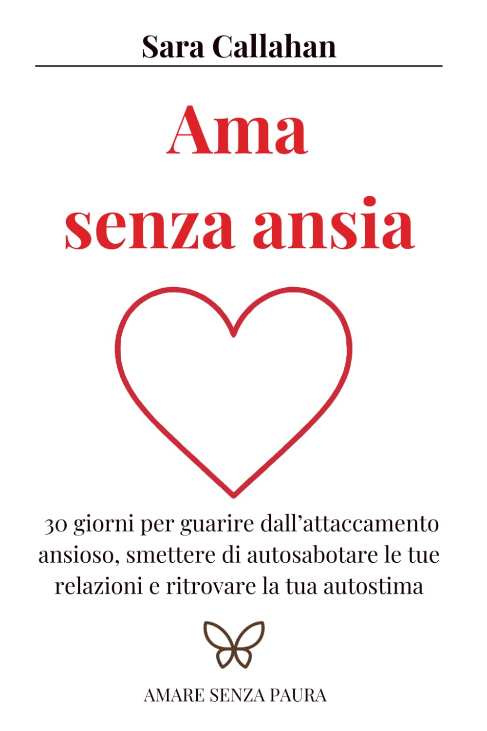 Ama senza ansia: 30 giorni per guarire dall’attaccamento ansioso, smettere di autosabotare le tue relazioni e ritrovare la tua autostima (Amare senza paura)