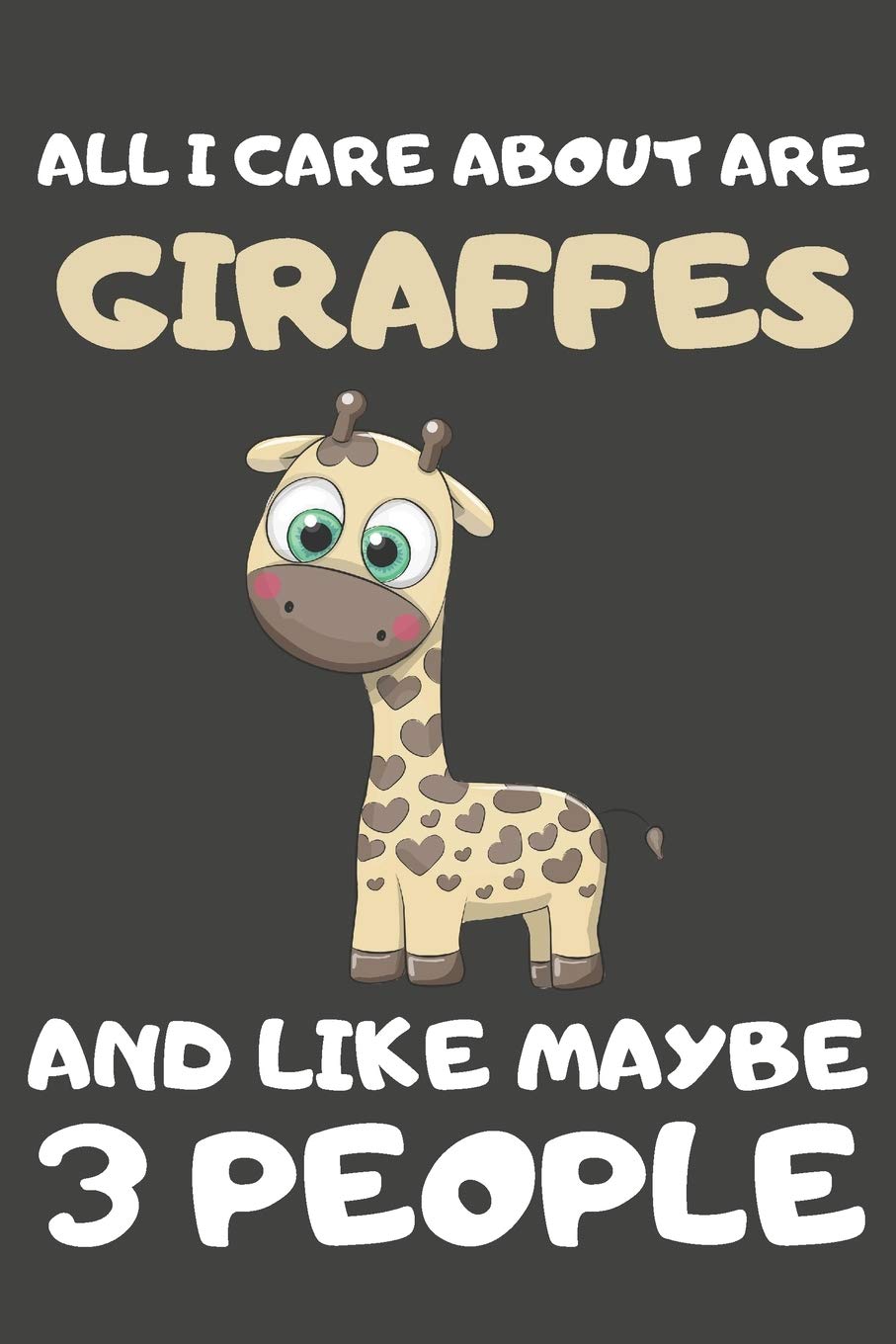All I Care About Are Giraffes And Like Maybe 3 People: Giraffe Gifts For Giraffe Lovers | Blank Lined Notebooks, Journals, Planners and Diaries to Write In