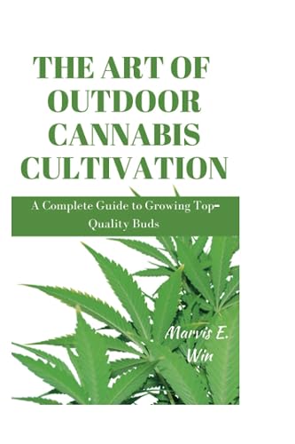 The Art of Outdoor Cannabis Cultivation: A Complete Guide to Growing Top-Quality Buds