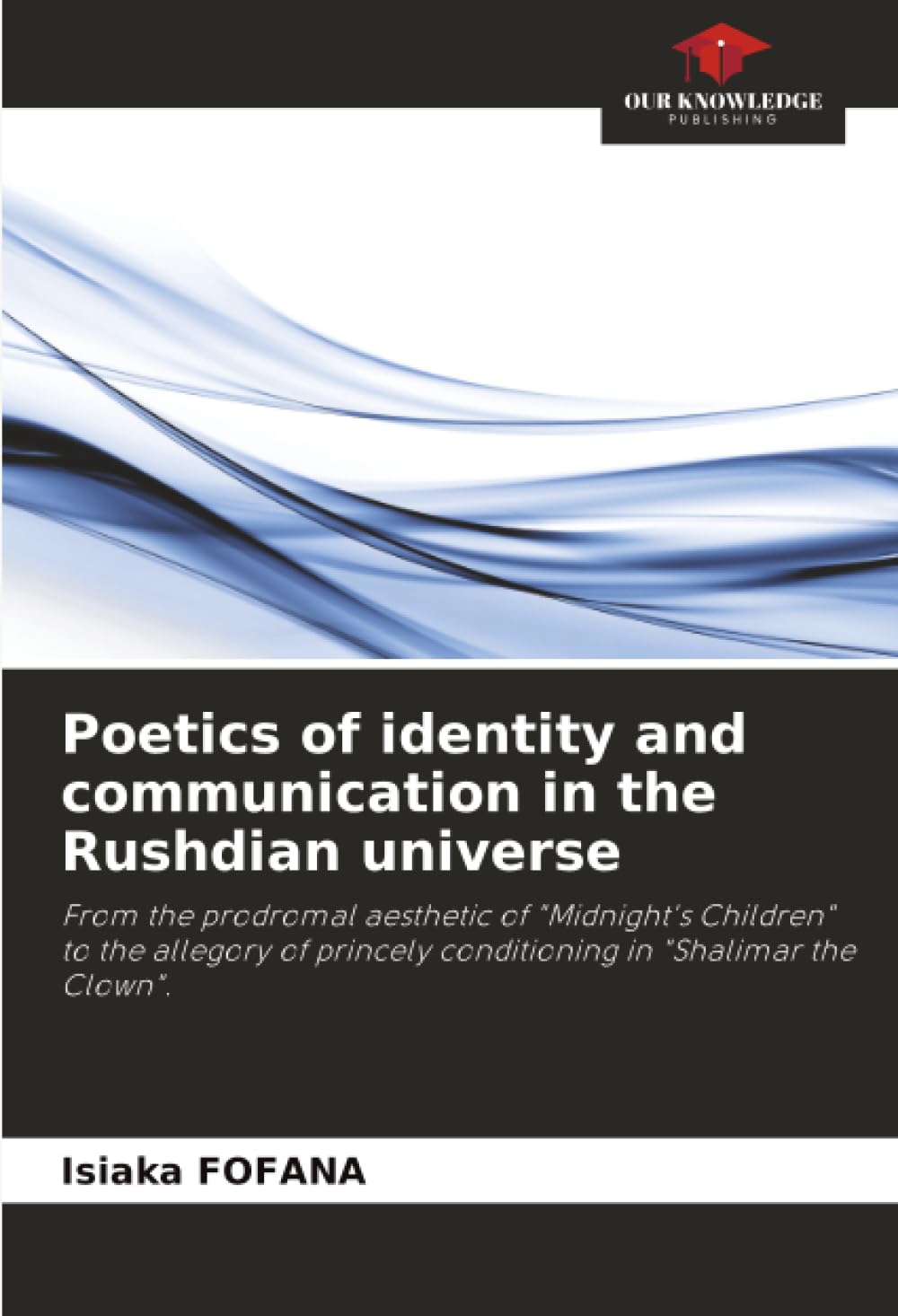 Poetics of identity and communication in the Rushdian universe: From the prodromal aesthetic of "Midnight's Children" to the allegory of princely conditioning in "Shalimar the Clown".