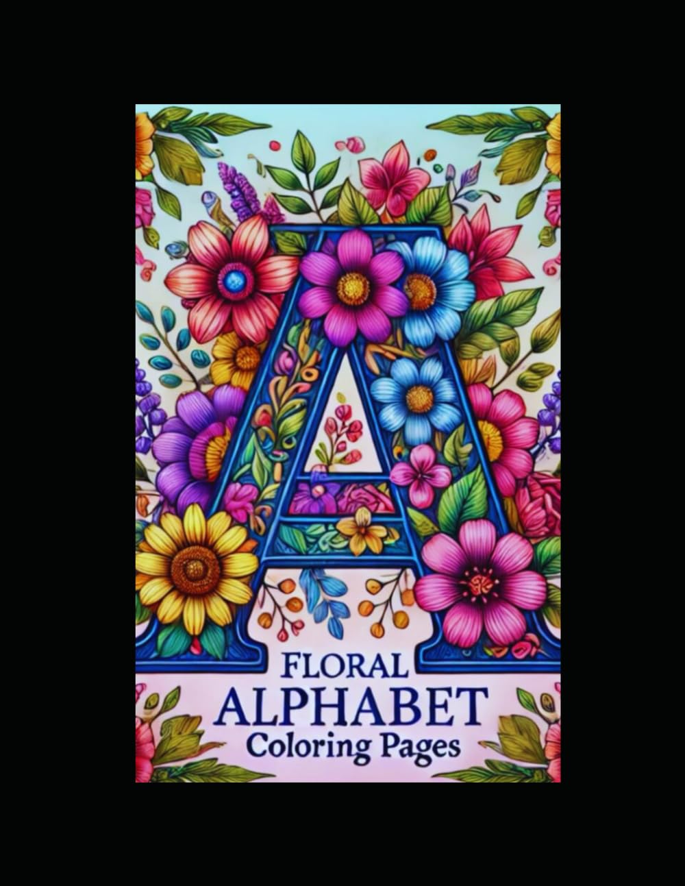 Flower Alphabet A to Z Coloring Book for Kids: Fun and Easy Floral Alphabet Illustrations for Toddlers and Preschoolers Ages 3–6
