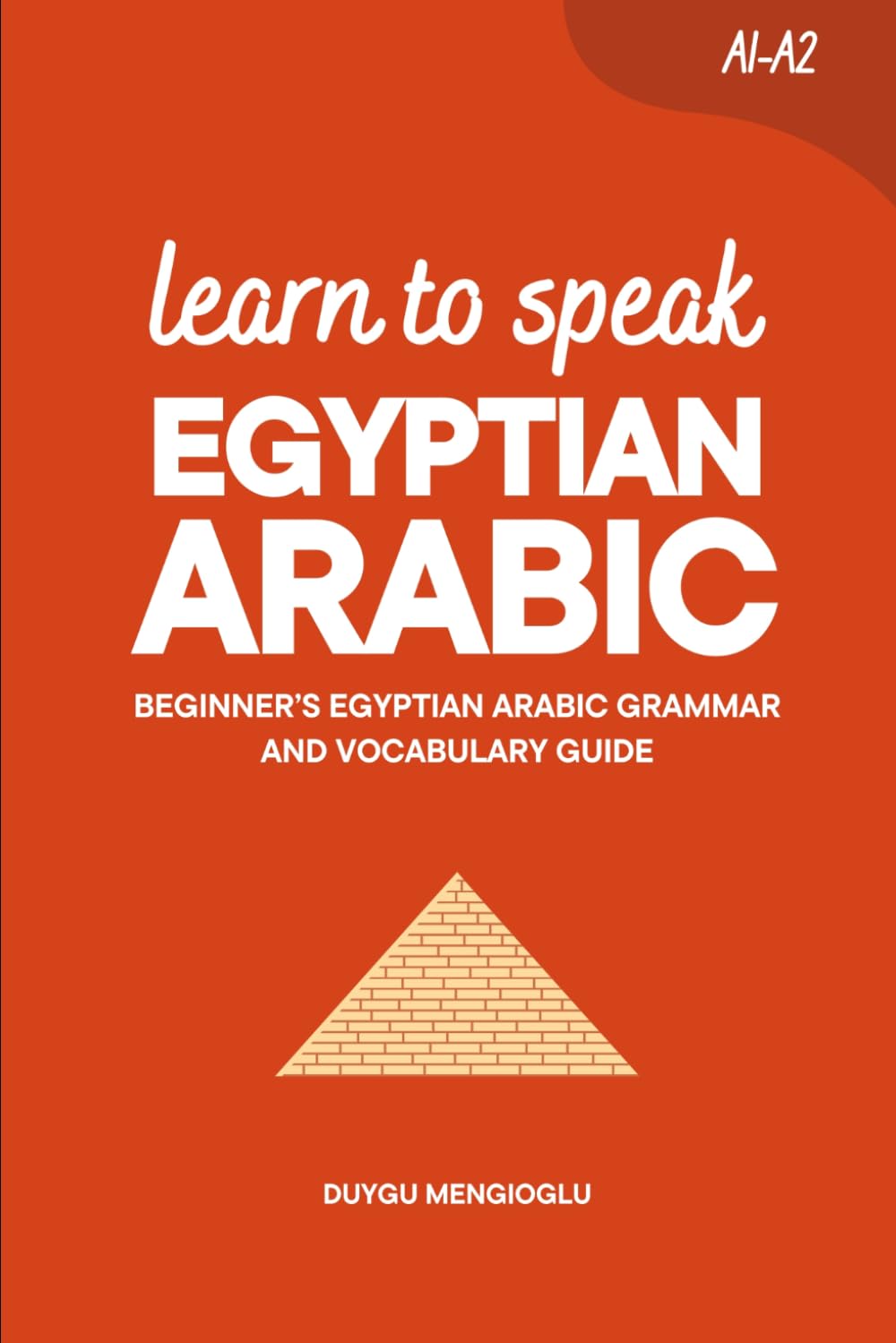 Learn to Speak Egyptian Arabic: Beginner’s Egyptian Arabic Grammar and Vocabulary Guide (Learn Egyptian Arabic)