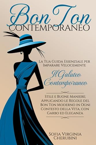 BON TON CONTEMPORANEO: La Guida Essenziale per Imparare Velocemente Il Galateo Contemporaneo, Stile e Buone Maniere; Applicando le Regole del Bon Ton Moderno in Ogni Contesto della Vita con Eleganza.