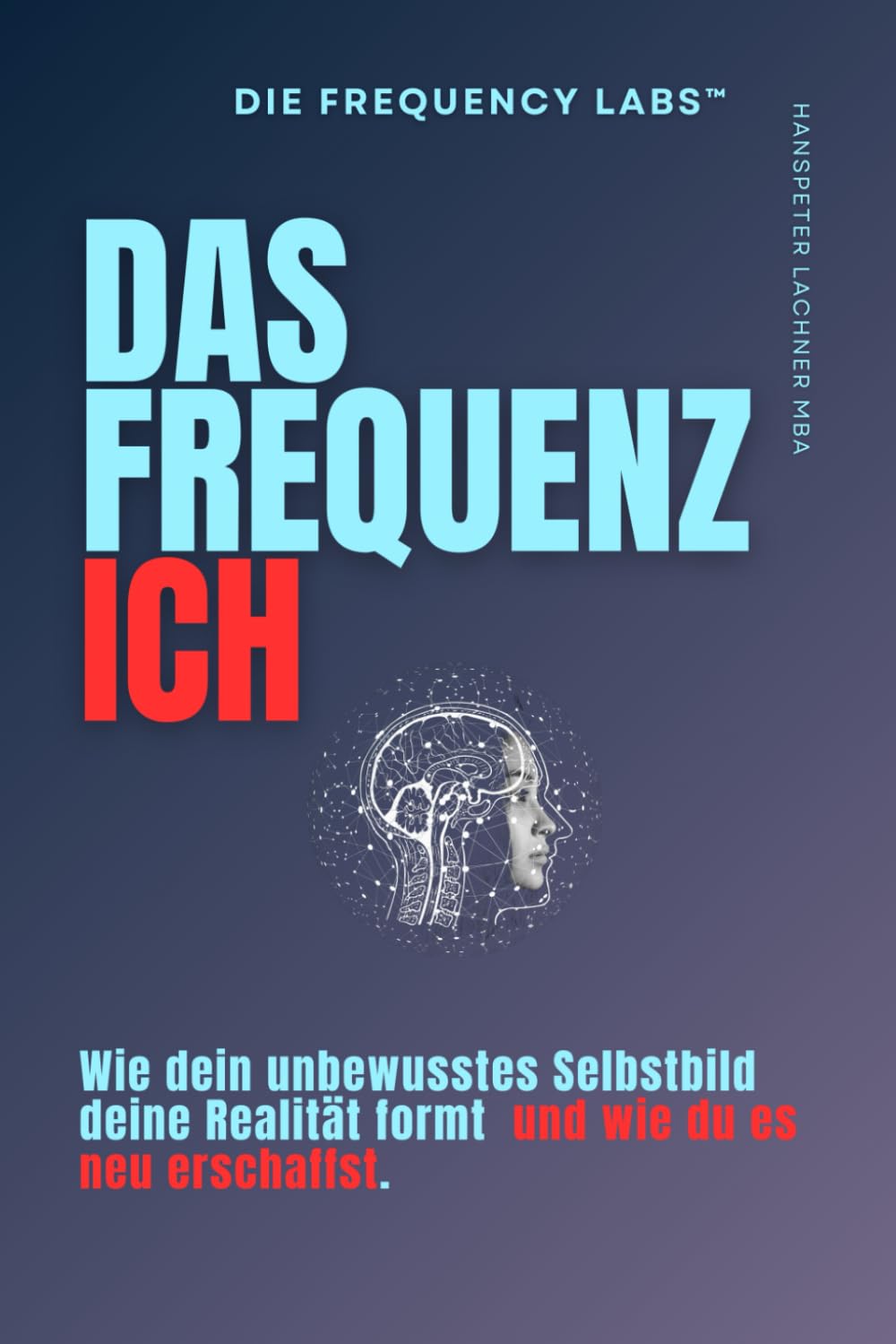 Das Frequenz Ich: Wie dein unbewusstes Selbstbild deine Realität formt – und wie du es neu erschaffst.: 2 (THE FREQUENCY LABS™)