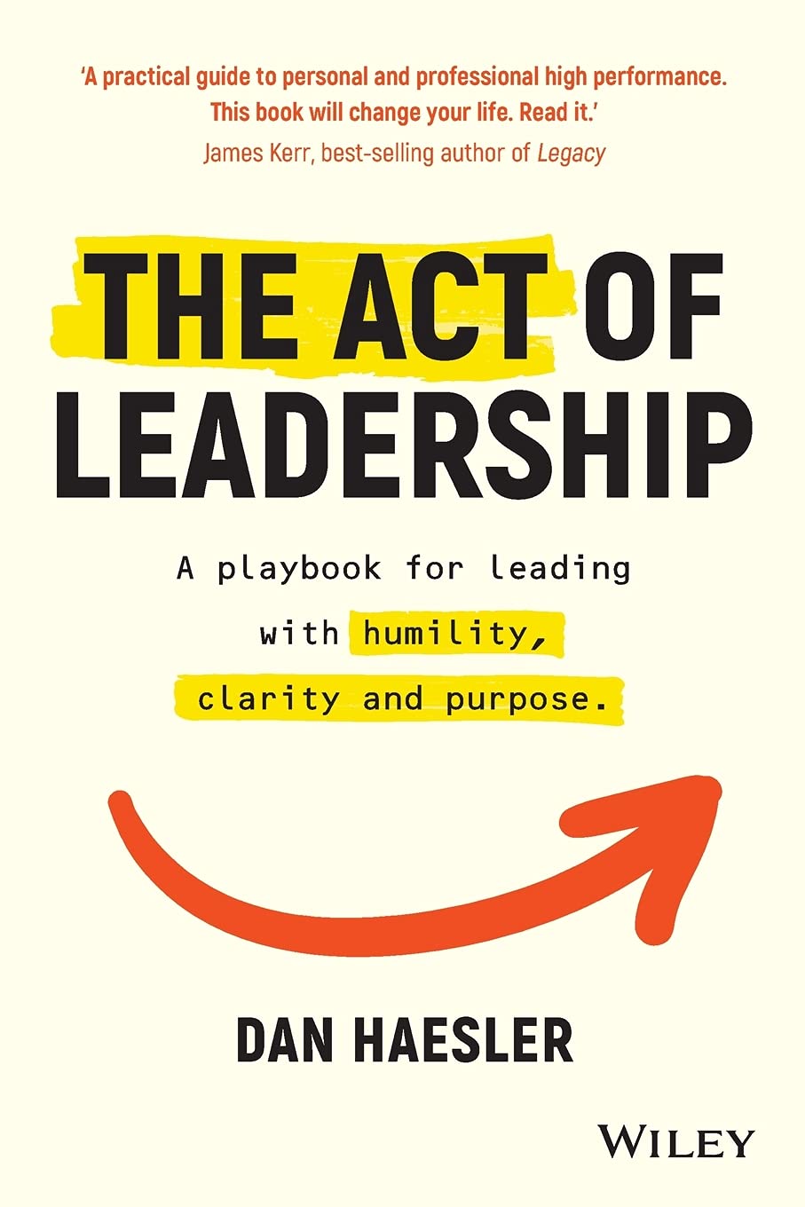 The Act of Leadership: A Playbook for Leading with Humility, Clarity and Purpose