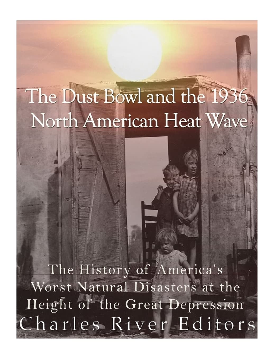 The Dust Bowl and the 1936 North American Heat Wave: The History of America’s Worst Natural Disasters at the Height of the Great Depression