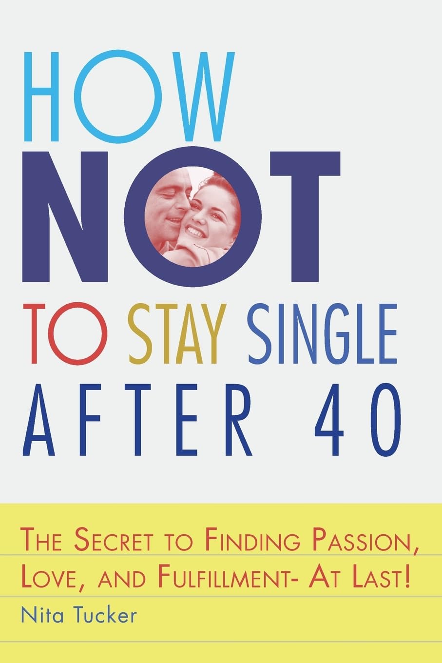 How Not to Stay Single after 40: The Secret to Finding Passion, Love, and Fulfillment- At Last!