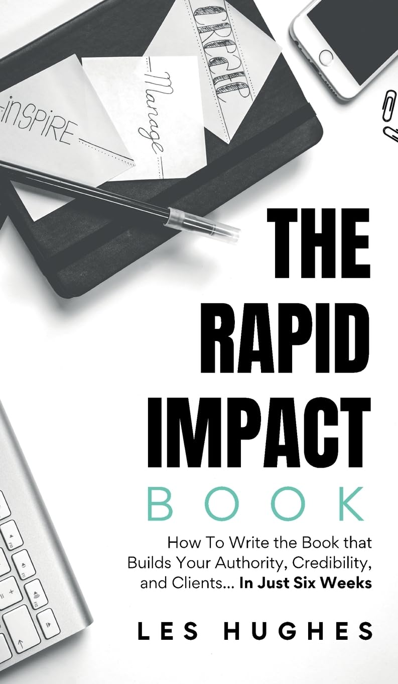 The Rapid Impact Book: How to Write the Book that Builds Your Authority, Credibility, and Clients -- In Just Six Weeks: How to Write the Book that ... that Builds Your Authority, Credibility, a
