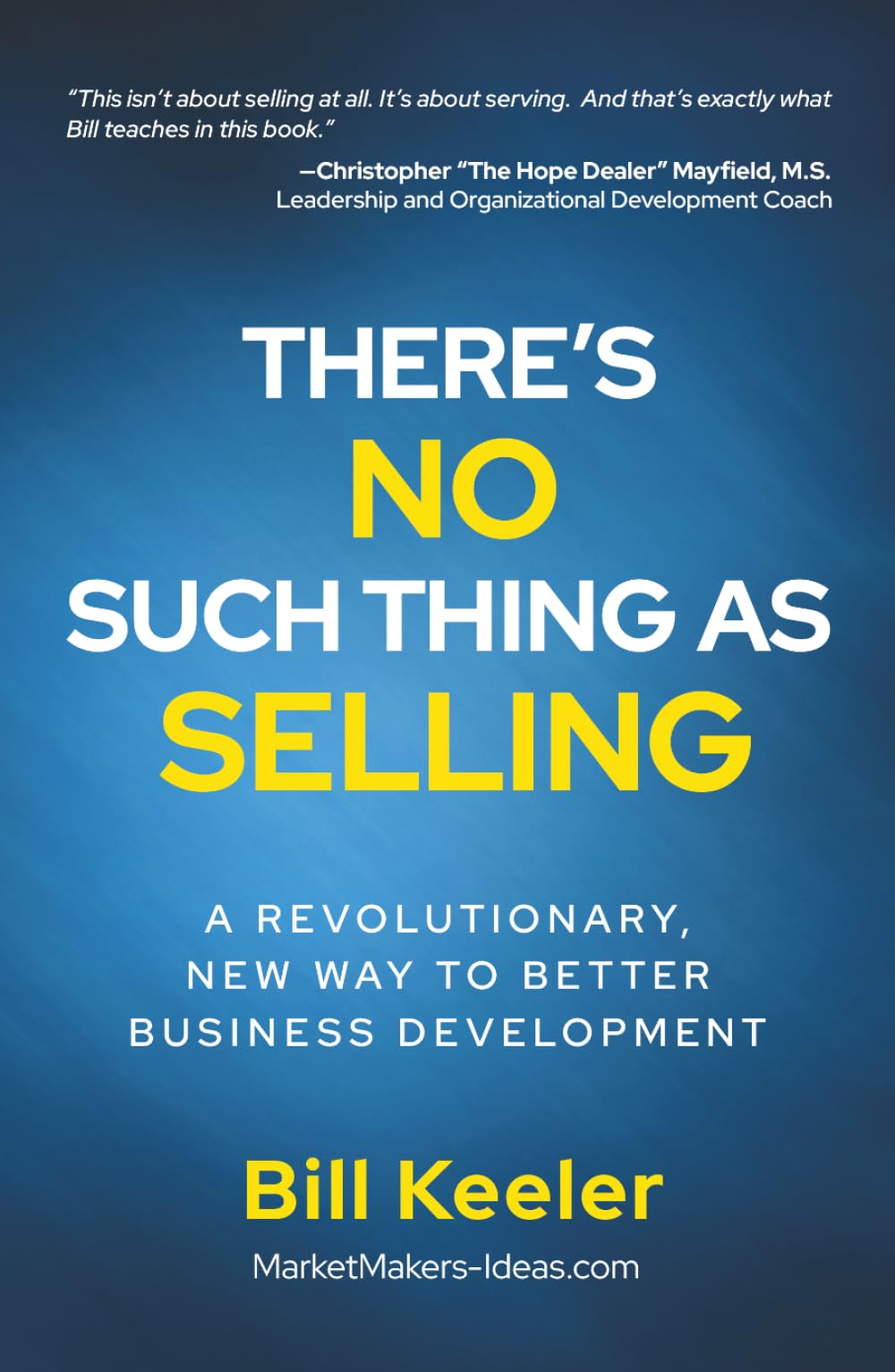 There's No Such Thing As Selling: A Revolutionary New Way to Better Business Development