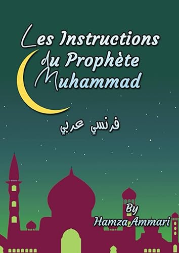 Les Instructions du Prophète Muhammad: إرشادات النبي محمد صلى الله عليه وسلم بالفرنسية والعربية Les Conseils du Prophète de La Vie Quotidienne Pour ... et Les Grands, Pour Les Hommes et Femmes