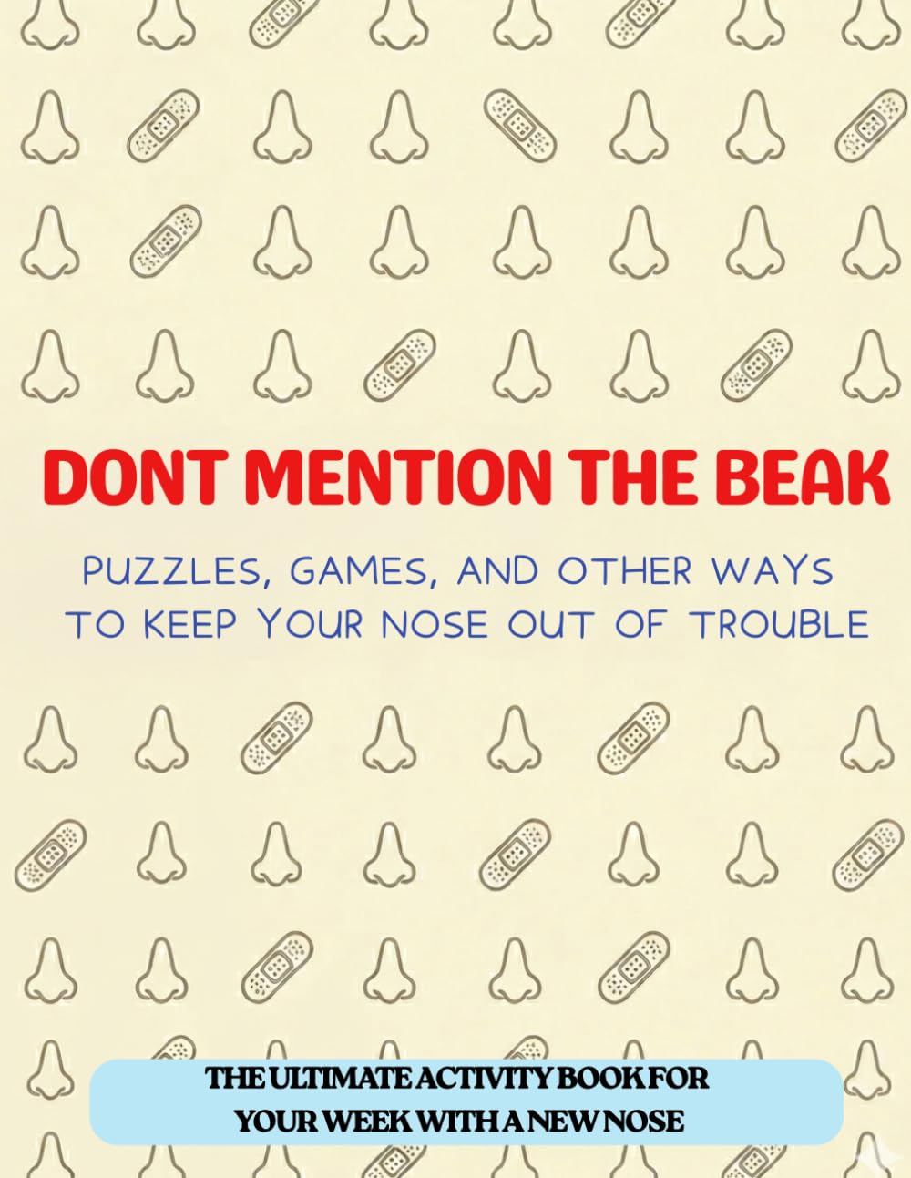 Dont Mention The Beak: Nose Surgery Recovery Activity Book: A Post-Op Rhinoplasty or Nose Surgery Healing Journal with Fun Activities, Brain Games, ... Downtime and Prompted Reflection, Funny Rhi
