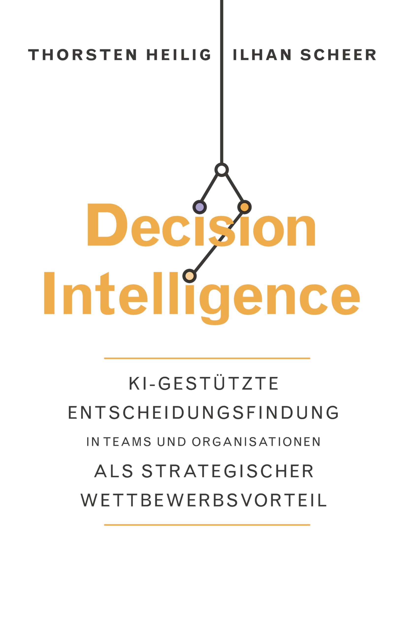 Decision Intelligence: KI-gestützte Entscheidungsfindung in Teams und Organisationen als strategischer Wettbewerbsvorteil