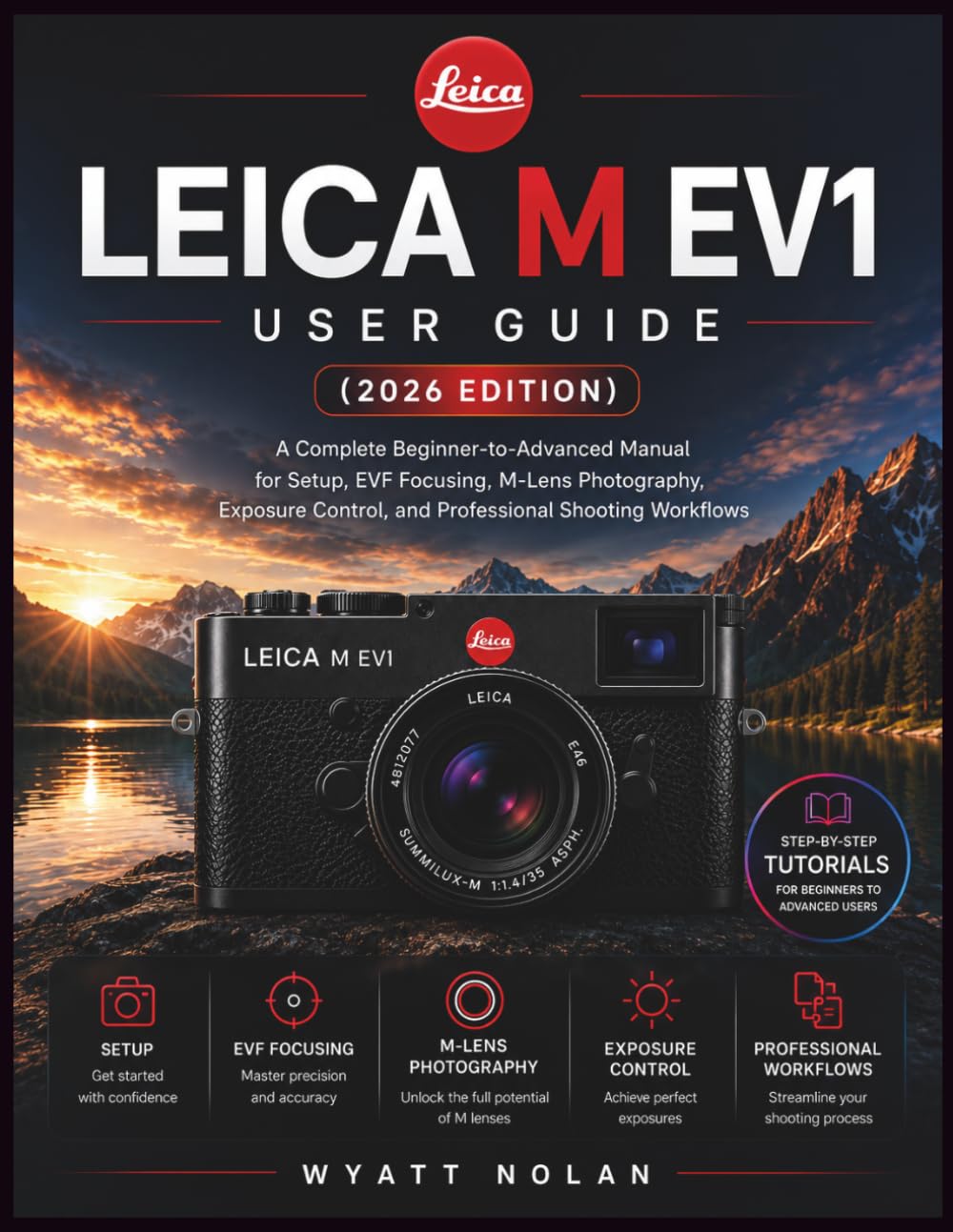 LEICA M EV1 USER GUIDE (2026 EDITION): A Complete Beginner-to-Advanced Manual for Setup, EVF Focusing, M-Lens Photography, Exposure Control, and Professional Shooting Workflows