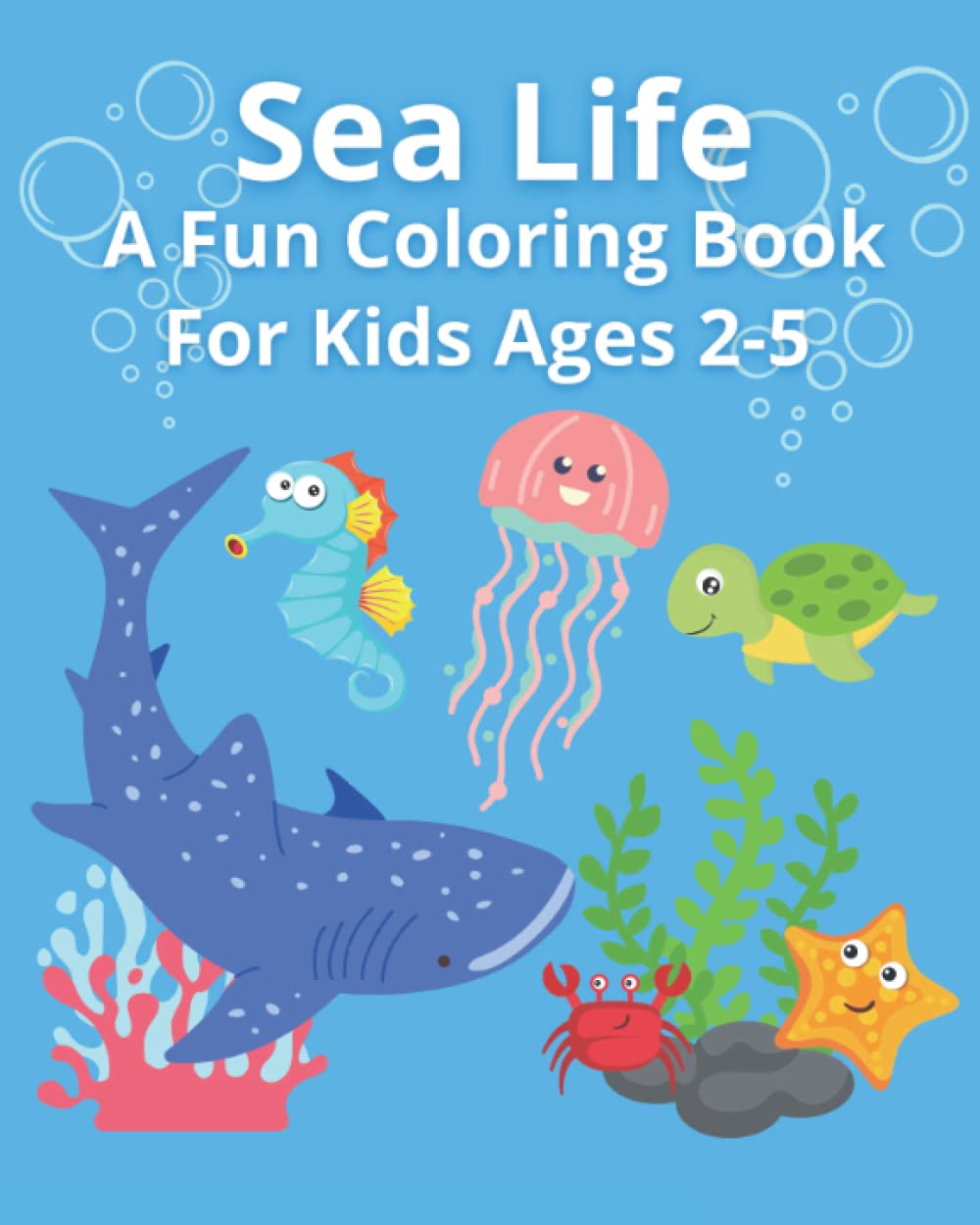 Sea Life: A Fun Coloring Book for Kids Ages 2-5: Preschool Coloring Book, Ocean Life, 8" by 10"