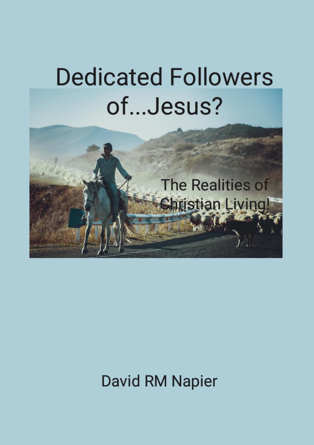 Dedicated Followers of...Jesus: The Realities of Christian Living