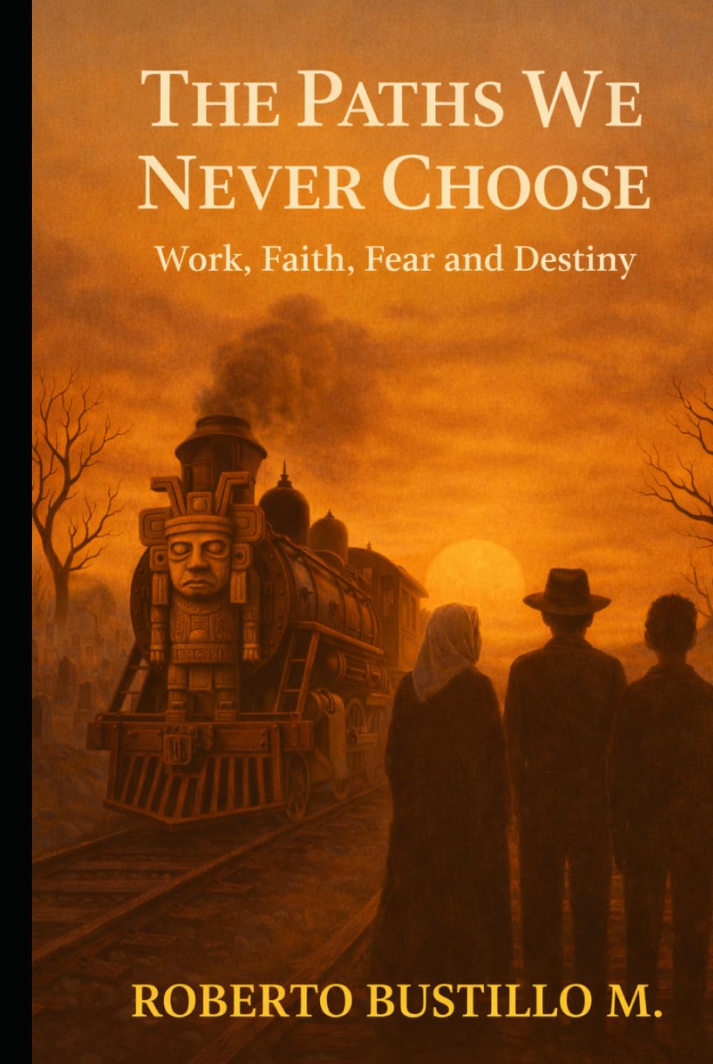 THE ROADS WE NEVER CHOOSE Faith, Family and Destiny: Memories of Family, Fortune, and Unexpected Turns of Life