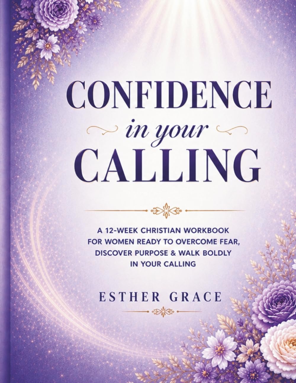 Christian Workbook for Women: Confidence in Your Calling: A 12-Week Bible-Based Workbook & Devotional Guide to Overcome Fear, Build Confidence, and Walk Boldly in God’s Purpose (Esther’s Evolution)