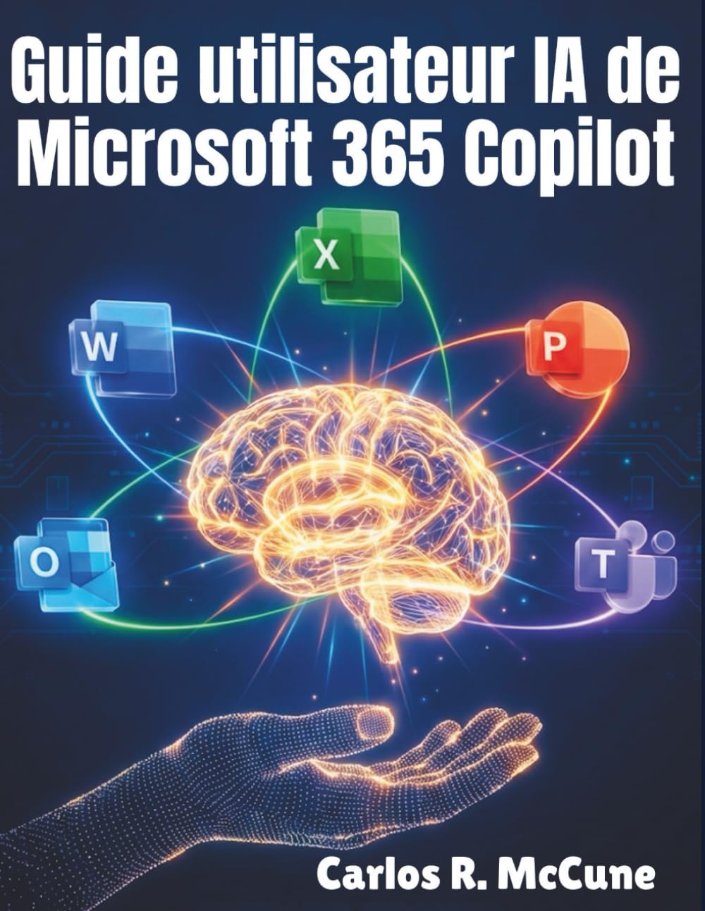 Guide utilisateur IA de Microsoft 365 Copilot: Votre manuel pratique pour améliorer l'efficacité sur Word, Excel, PowerPoint, Outlook et les équipes avec des fonctionnalités intelligentes